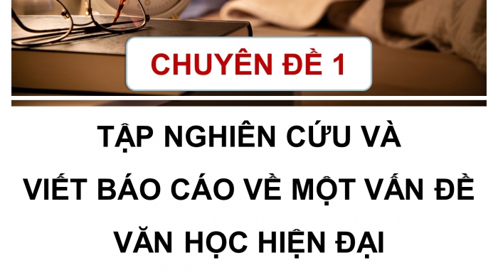 Giáo án điện tử chuyên đề ngữ văn 12 kết nối CĐ 1 phần 3: Thuyết trình về kết quả của báo cáo nghiên cứu