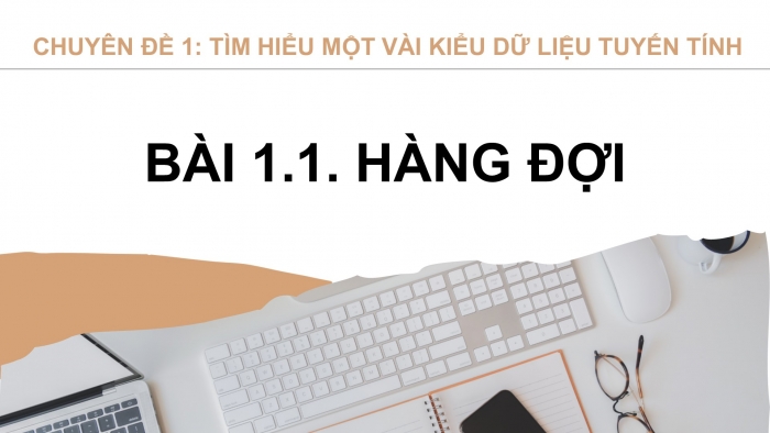 Giáo án điện tử chuyên đề Khoa học máy tính 12 chân trời Bài 1.1: Hàng đợi