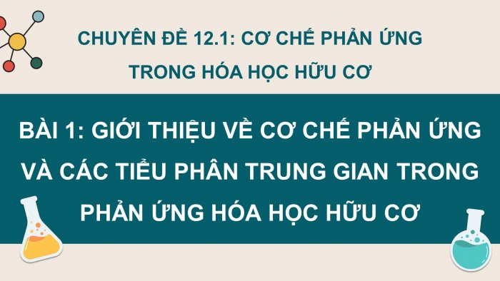 Giáo án điện tử chuyên đề Hoá học 12 cánh diều Bài 1: Giới thiệu về cơ chế phản ứng và các tiểu phân trung gian trong phản ứng hoá học hữu cơ