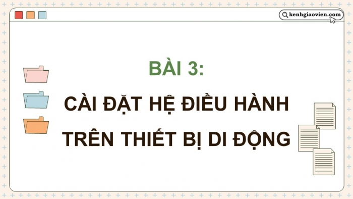 Giáo án điện tử chuyên đề Tin học ứng dụng 12 cánh diều Bài 3: Cài đặt hệ điều hành trên thiết bị di động