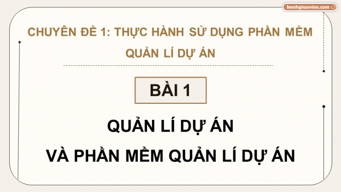 Giáo án điện tử chuyên đề tin học ứng dụng 12 kết nối bài 1: Quản lý dự án và phần mềm quản lí dự án