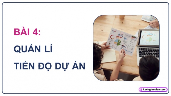 Giáo án điện tử chuyên đề tin học ứng dụng 12 kết nối bài 4: Quản lí tiến độ dự án