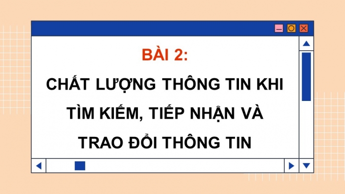 Giáo án điện tử Tin học 9 cánh diều Chủ đề C Bài 2: Chất lượng thông tin khi tìm kiếm, tiếp nhận và trao đổi thông tin