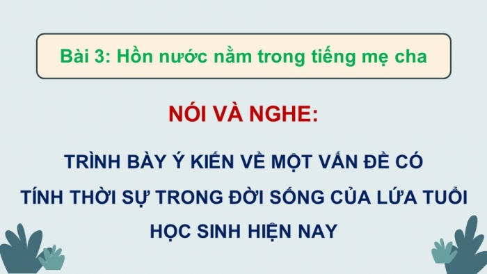 Giáo án điện tử Ngữ văn 9 kết nối Bài 3: Trình bày ý kiến về một vấn đề có tính thời sự trong đời sống của lứa tuổi học sinh hiện nay