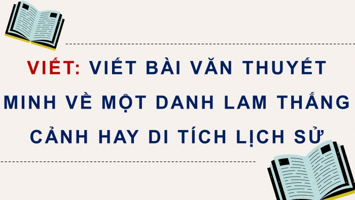 Giáo án điện tử Ngữ văn 9 chân trời Bài 3: Viết bài văn thuyết minh về một danh lam thắng cảnh hay di tích lịch sử