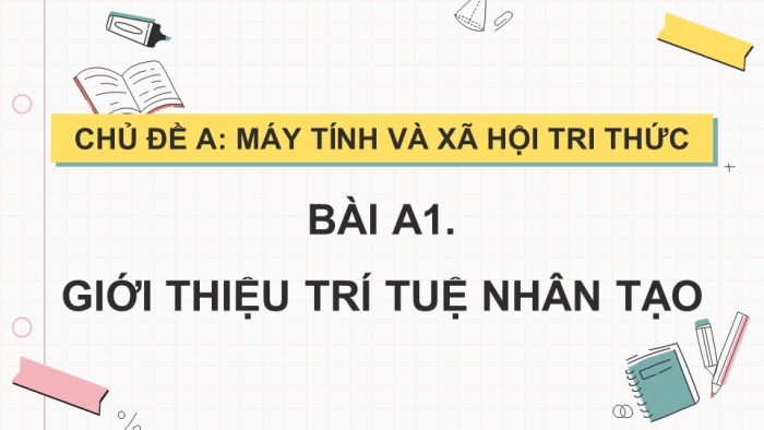 Giáo án điện tử Tin học ứng dụng 12 chân trời Bài A2: Trí tuệ nhân tạo và cuộc sống