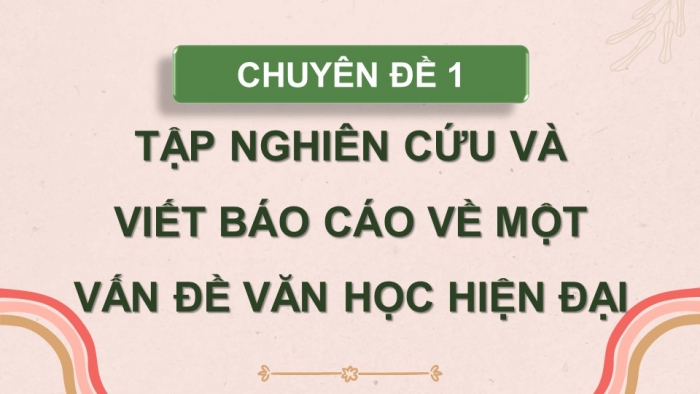 Giáo án điện tử chuyên đề ngữ văn 12 kết nối CĐ 1 phần 1: Tìm hiểu một số hướng nghiên cứu văn học hiện đại