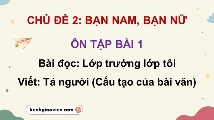 Giáo án PPT dạy thêm Tiếng Việt 5 cánh diều Bài 2: Lớp trưởng lớp tôi, Tả người (Cấu tạo của bài văn)