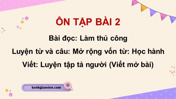 Giáo án PPT dạy thêm Tiếng Việt 5 cánh diều Bài 3: Làm thủ công, Mở rộng vốn từ Học hành, Luyện tập tả người (Viết mở bài)