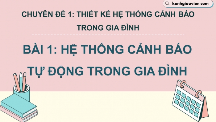 Giáo án điện tử chuyên đề công nghệ 12 điện - điện tử kết nối bài 1: Hệ thống cảnh báo tự động trong gia đình