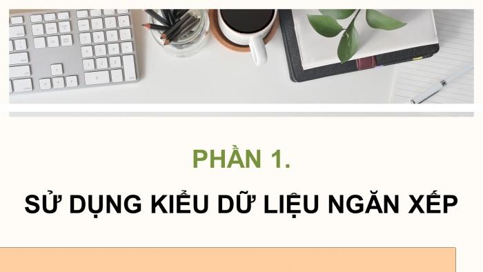 Giáo án điện tử chuyên đề Khoa học máy tính 12 cánh diều Bài 3: Thực hành kiểu dữ liệu hàng đợi và ngăn xếp