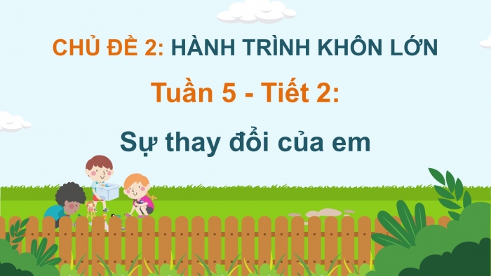 Giáo án điện tử Hoạt động trải nghiệm 5 cánh diều Chủ đề 2: Hành trình khôn lớn - Tuần 5