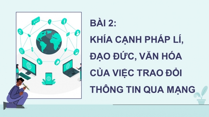 Giáo án điện tử Tin học 9 cánh diều Chủ đề D Bài 2: Khía cạnh pháp lí, đạo đức, văn hóa của việc trao đổi thông tin qua mạng