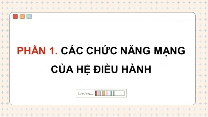 Giáo án điện tử Khoa học máy tính 12 chân trời Bài B2: Các chức năng mạng của hệ điều hành