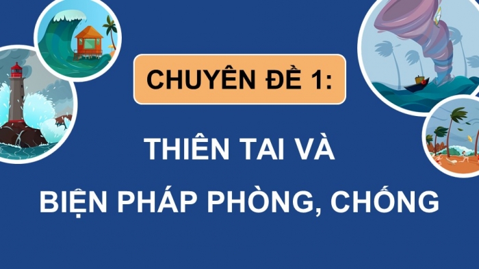 Giáo án điện tử chuyên đề Địa lí 12 chân trời CĐ 1: Thiên tai và biện pháp phòng, chống (P1)