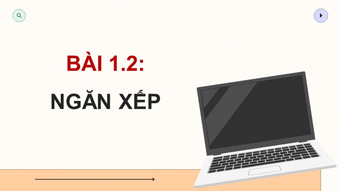 Giáo án điện tử chuyên đề Khoa học máy tính 12 chân trời Bài 1.2: Ngăn xếp