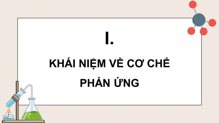 Giáo án điện tử chuyên đề Hoá học 12 cánh diều Bài 1: Giới thiệu về cơ chế phản ứng và các tiểu phân trung gian trong phản ứng hoá học hữu cơ