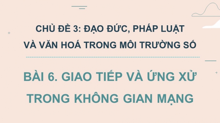 Giáo án điện tử Khoa học máy tính 12 kết nối Bài 6: Giao tiếp và ứng xử trong không gian mạng