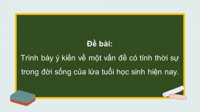 Giáo án điện tử Ngữ văn 9 kết nối Bài 3: Trình bày ý kiến về một vấn đề có tính thời sự trong đời sống của lứa tuổi học sinh hiện nay