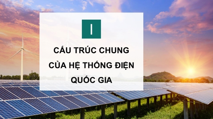 Giáo án điện tử Công nghệ 12 Điện - Điện tử Kết nối Bài 4: Hệ thống điện quốc gia