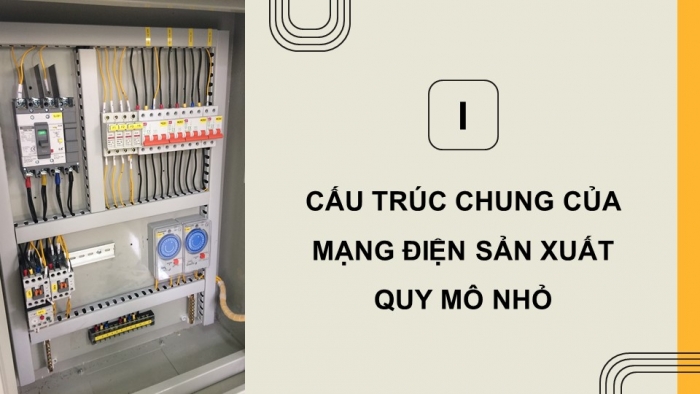 Giáo án điện tử Công nghệ 12 Điện - Điện tử Kết nối Bài 6: Mạng điện sản xuất quy mô nhỏ