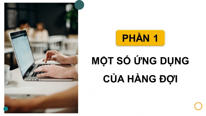 Giáo án điện tử chuyên đề Khoa học máy tính 12 chân trời Bài 1.3: Ứng dụng của hàng đợi