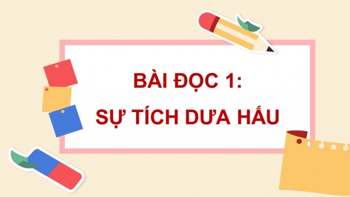 Giáo án điện tử Tiếng Việt 5 cánh diều Bài 4: Sự tích dưa hấu