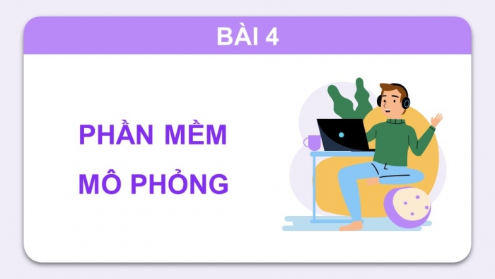 Giáo án điện tử Tin học 9 chân trời Bài 4: Phần mềm mô phỏng