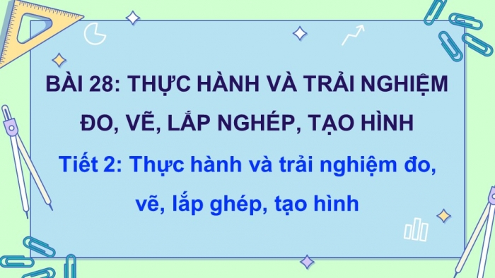 Giáo án điện tử Toán 5 kết nối Bài 28: Thực hành và trải nghiệm đo, vẽ, lắp ghép, tạo hình