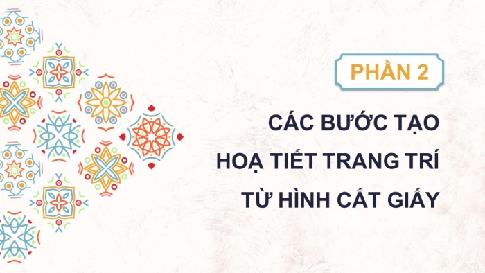 Giáo án điện tử Mĩ thuật 5 chân trời bản 1 Bài 2: Hoạ tiết trang trí từ hình cắt giấy