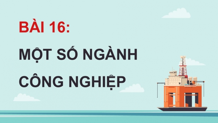 Giáo án điện tử Địa lí 12 kết nối Bài 16: Một số ngành công nghiệp (P2)