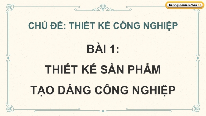 Giáo án điện tử Mĩ thuật 12 Thiết kế công nghiệp Kết nối Bài 1: Thiết kế sản phẩm tạo dáng công nghiệp