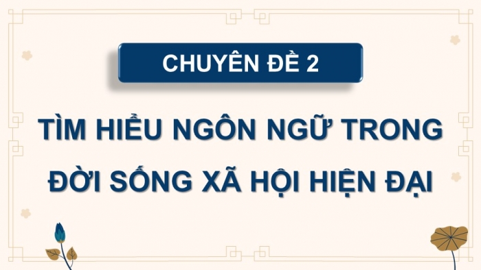 Giáo án điện tử chuyên đề Ngữ văn 11 cánh diều CĐ 2: Tìm hiểu ngôn ngữ trong đời sống xã hội hiện đại