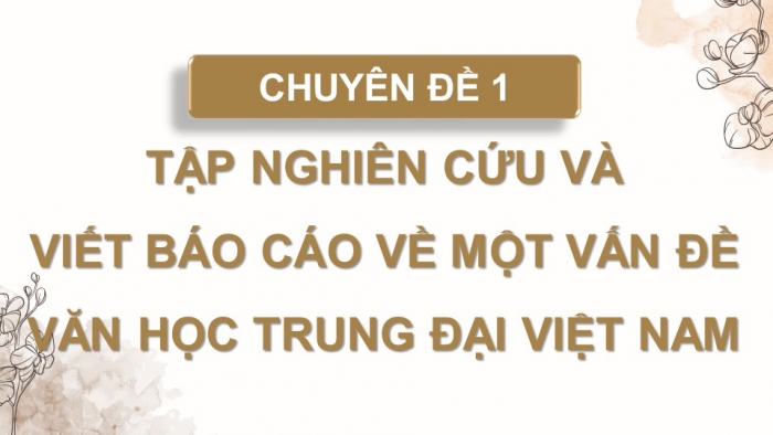 Giáo án điện tử chuyên đề Ngữ văn 11 chân trời CĐ 1 Phần 3: Thuyết trình một vấn đề văn học trung đại Việt Nam