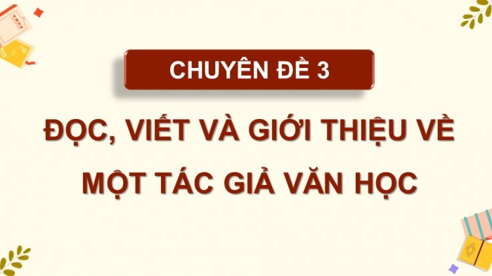 Giáo án điện tử chuyên đề Ngữ văn 11 chân trời CĐ 3 Phần 2: Viết bài giới thiệu về một tác giả văn học