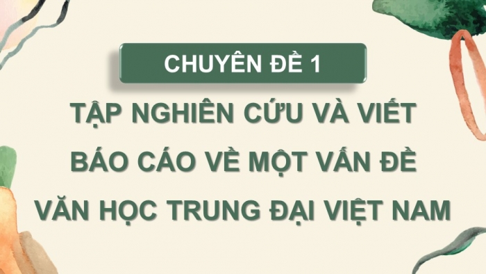 Giáo án điện tử chuyên đề Ngữ văn 11 cánh diều CĐ 1 Phần III: Thuyết trình một vấn đề văn học trung đại Việt Nam