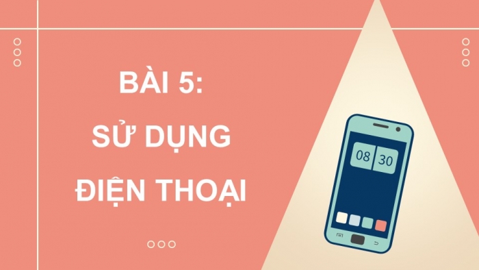 Giáo án điện tử Công nghệ 5 kết nối Bài 5: Sử dụng điện thoại (P2)