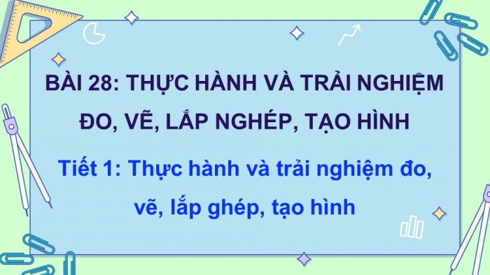 Giáo án điện tử Toán 5 kết nối Bài 28: Thực hành và trải nghiệm đo, vẽ, lắp ghép, tạo hình