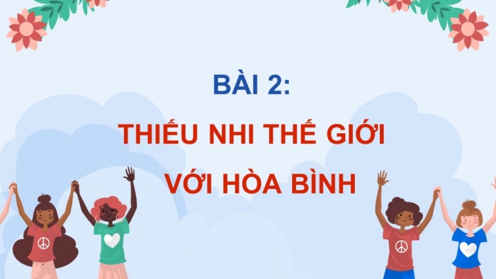 Giáo án điện tử Mĩ thuật 5 chân trời bản 1 Bài 2: Thiếu nhi thế giới với hoà bình