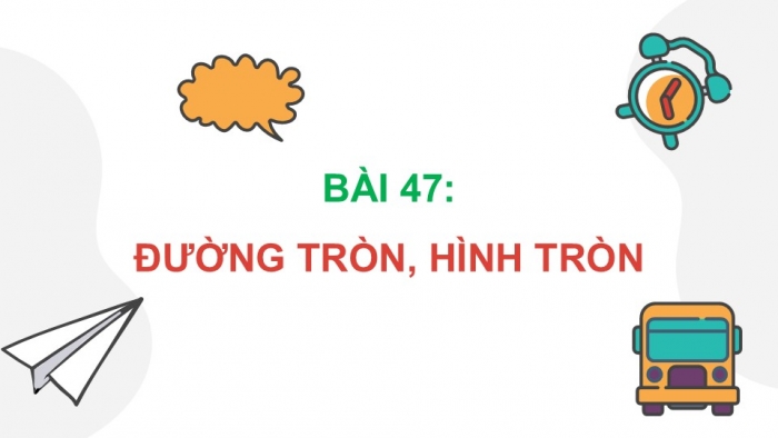 Giáo án điện tử Toán 5 chân trời Bài 47: Đường tròn, hình tròn