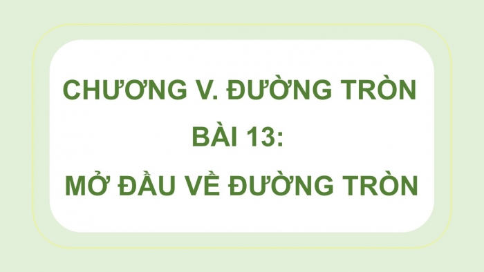 Giáo án điện tử Toán 9 kết nối Bài 13: Mở đầu về đường tròn