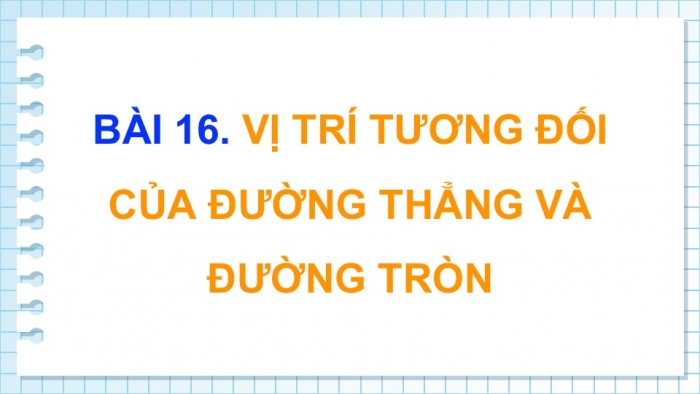 Giáo án điện tử Toán 9 kết nối Bài 16: Vị trí tương đối của đường thẳng và đường tròn