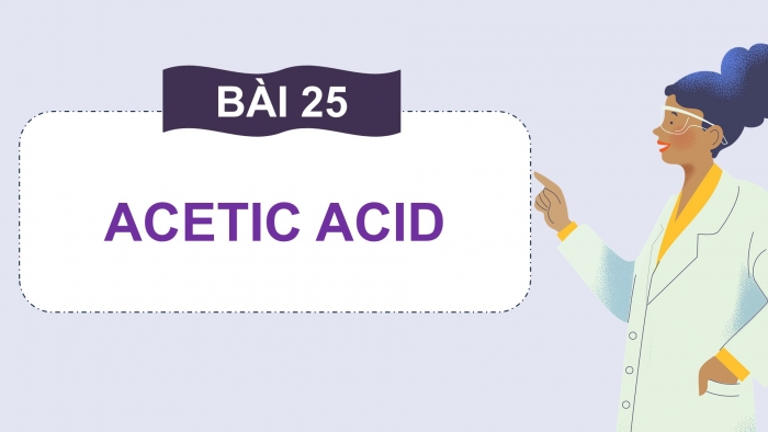 Giáo án điện tử KHTN 9 chân trời - Phân môn Hoá học Bài 25: Acetic acid