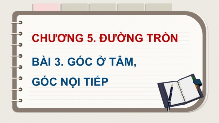 Giáo án điện tử Toán 9 chân trời Bài 3: Góc ở tâm, góc nội tiếp