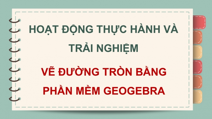 Giáo án điện tử Toán 9 chân trời Hoạt động thực hành và trải nghiệm 2: Vẽ đường tròn bằng phần mềm GeoGebra