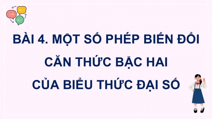 Giáo án điện tử Toán 9 cánh diều Bài 4: Một số phép biến đổi căn thức bậc hai của biểu thức đại số