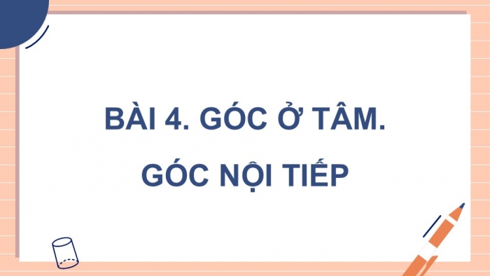 Giáo án điện tử Toán 9 cánh diều Bài 4: Góc ở tâm. Góc nội tiếp