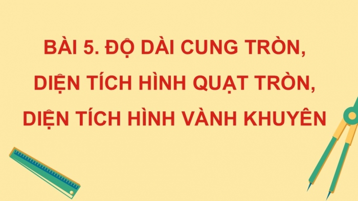 Giáo án điện tử Toán 9 cánh diều Bài 5: Độ dài cung tròn, diện tích hình quạt tròn, diện tích hình vành khuyên