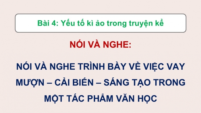 Giáo án điện tử Ngữ văn 12 kết nối Bài 4: Trình bày về việc vay mượn – cải biến – sáng tạo trong một tác phẩm văn học