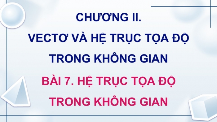 Giáo án điện tử Toán 12 kết nối Bài 7: Hệ trục toạ độ trong không gian